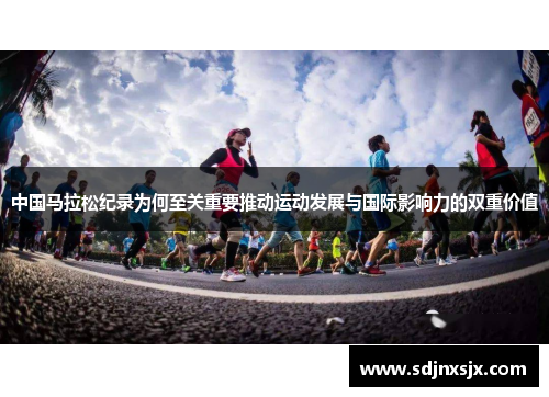 中国马拉松纪录为何至关重要推动运动发展与国际影响力的双重价值