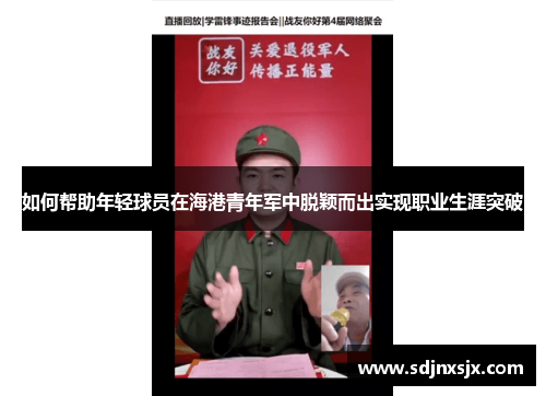 如何帮助年轻球员在海港青年军中脱颖而出实现职业生涯突破