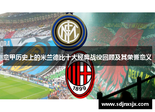 意甲历史上的米兰德比十大经典战役回顾及其荣誉意义