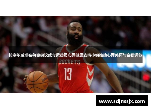 拉塞尔威斯布鲁克倡议成立运动员心理健康支持小组推动心理关怀与自我调节