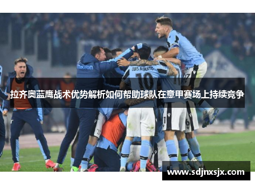 拉齐奥蓝鹰战术优势解析如何帮助球队在意甲赛场上持续竞争